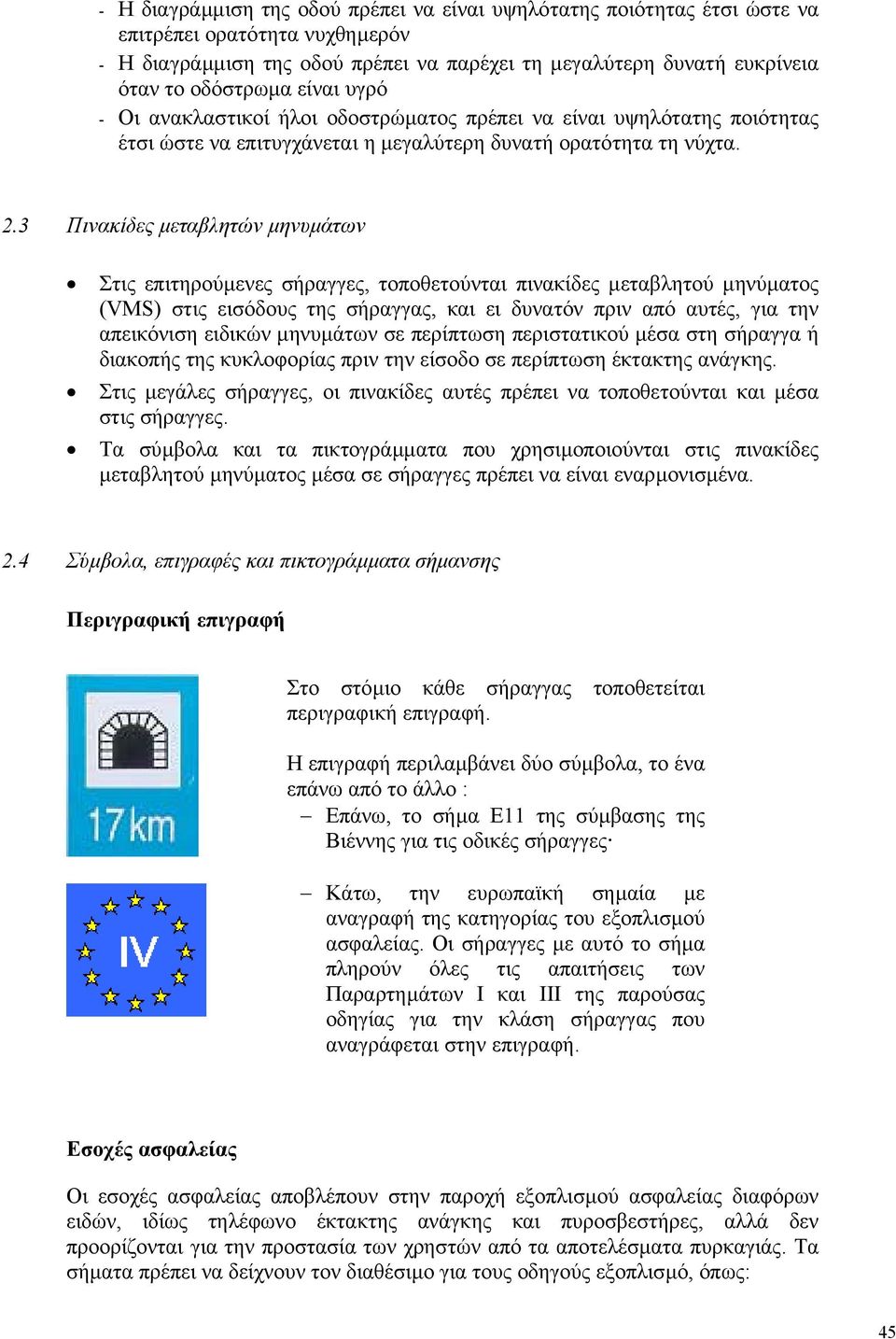 3 Πινακίδες µεταβλητών µηνυµάτων Στις επιτηρούµενες σήραγγες, τοποθετούνται πινακίδες µεταβλητού µηνύµατος (VMS) στις εισόδους της σήραγγας, και ει δυνατόν πριν από αυτές, για την απεικόνιση ειδικών