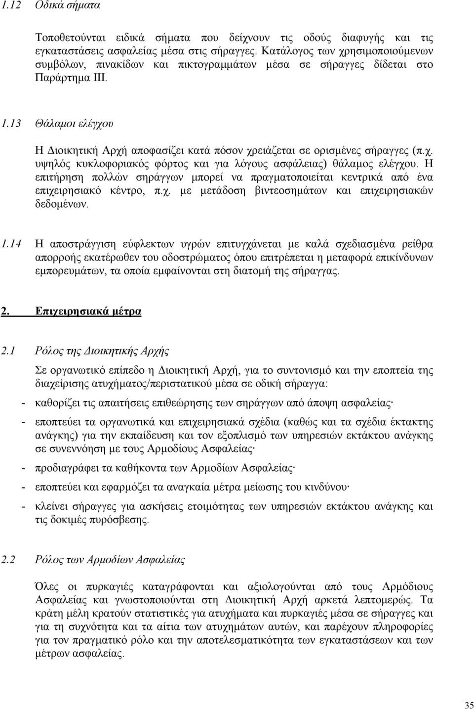 13 Θάλαµοι ελέγχου Η ιοικητική Αρχή αποφασίζει κατά πόσον χρειάζεται σε ορισµένες σήραγγες (π.χ. υψηλός κυκλοφοριακός φόρτος και για λόγους ασφάλειας) θάλαµος ελέγχου.