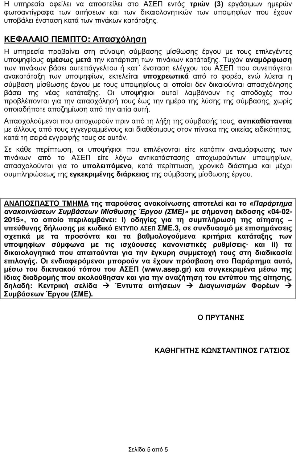 Τυχόν αναμόρφωση των πινάκων βάσει αυτεπάγγελτου ή κατ ένσταση ελέγχου του ΑΣΕΠ που συνεπάγεται ανακατάταξη των υποψηφίων, εκτελείται υποχρεωτικά από το φορέα, ενώ λύεται η σύμβαση μίσθωσης έργου με