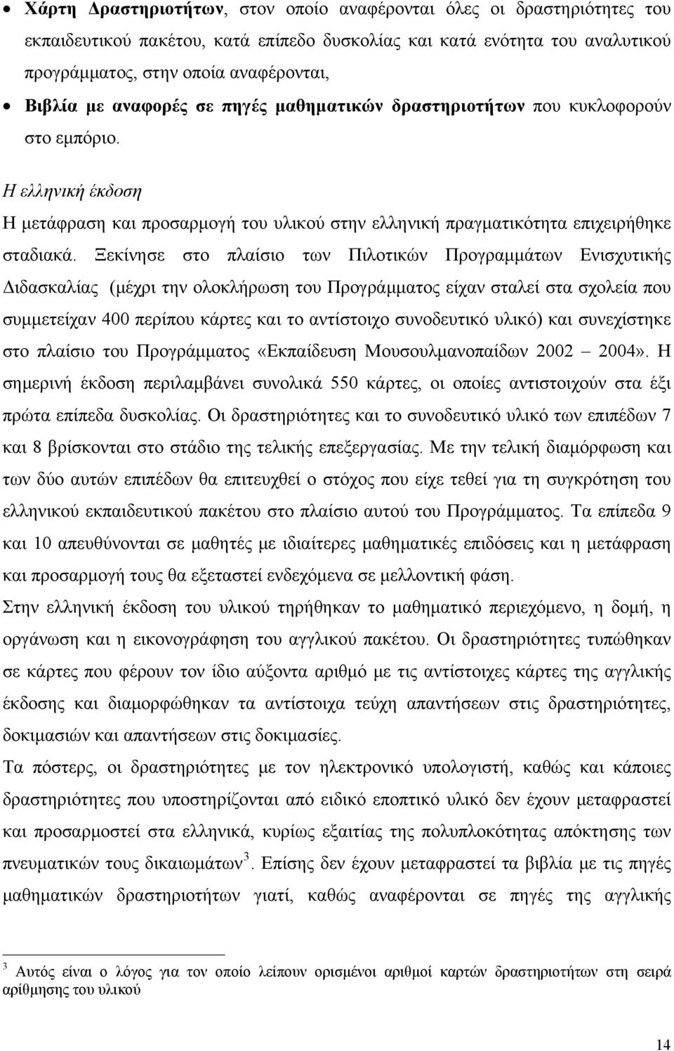 Ξεκίνησε στο πλαίσιο των Πιλοτικών Προγραμμάτων Ενισχυτικής Διδασκαλίας (μέχρι την ολοκλήρωση του Προγράμματος είχαν σταλεί στα σχολεία που συμμετείχαν 400 περίπου κάρτες και το αντίστοιχο