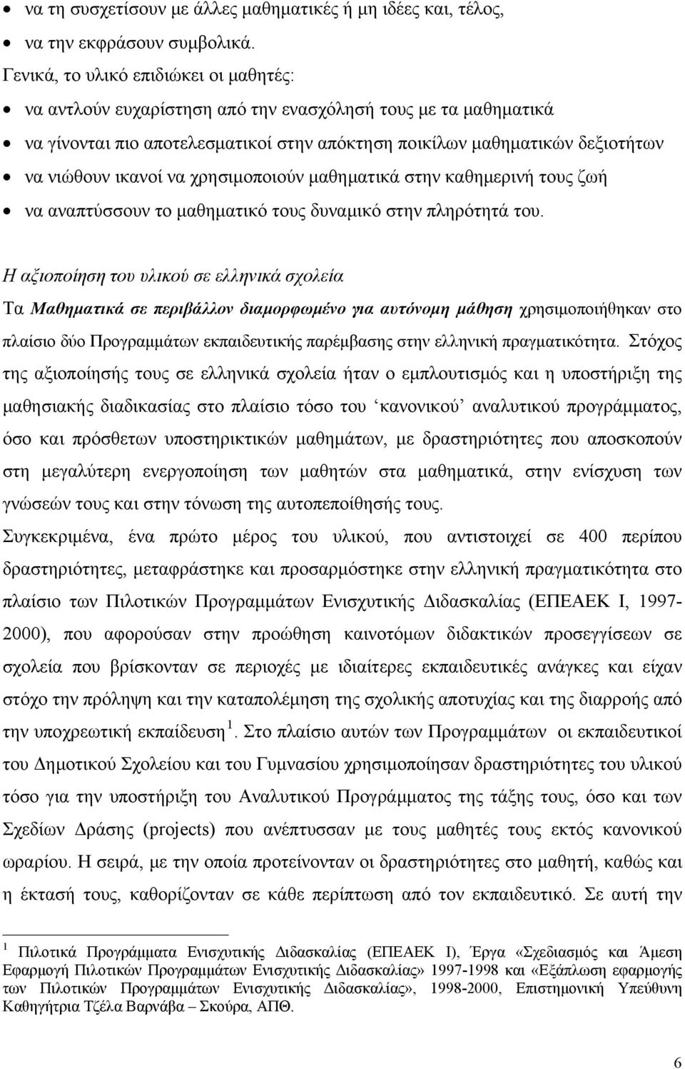 να χρησιμοποιούν μαθηματικά στην καθημερινή τους ζωή να αναπτύσσουν το μαθηματικό τους δυναμικό στην πληρότητά του.