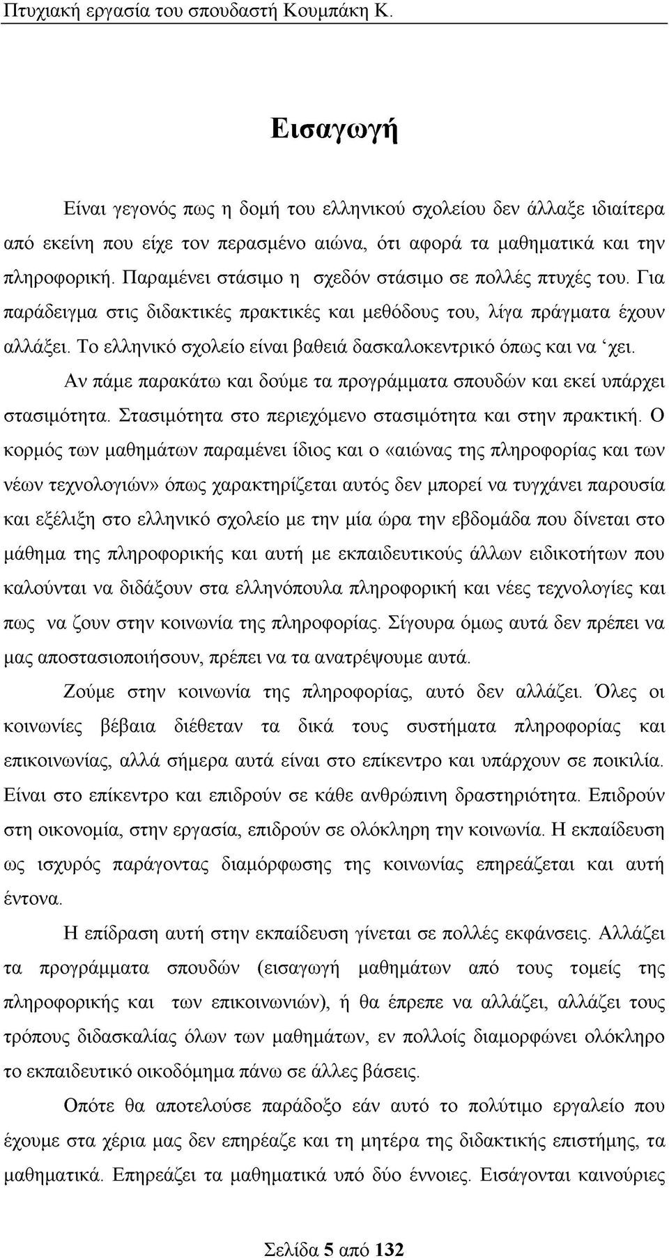 Το ελληνικό σχολείο είναι βαθειά δασκαλοκεντρικό όπως και να χει. Αν πάμε παρακάτω και δούμε τα προγράμματα σπουδών και εκεί υπάρχει στασιμότητα.