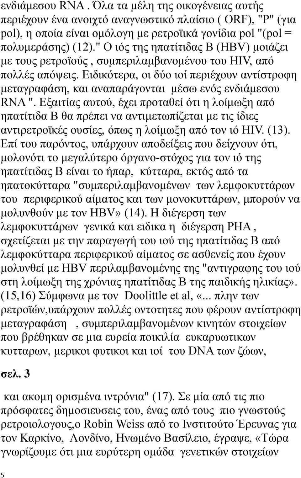 Ειδικότερα, οι δύο ιοί περιέχουν αντίστροφη μεταγραφάση, και αναπαράγονται μέσω ενός ενδιάμεσου RNA ".