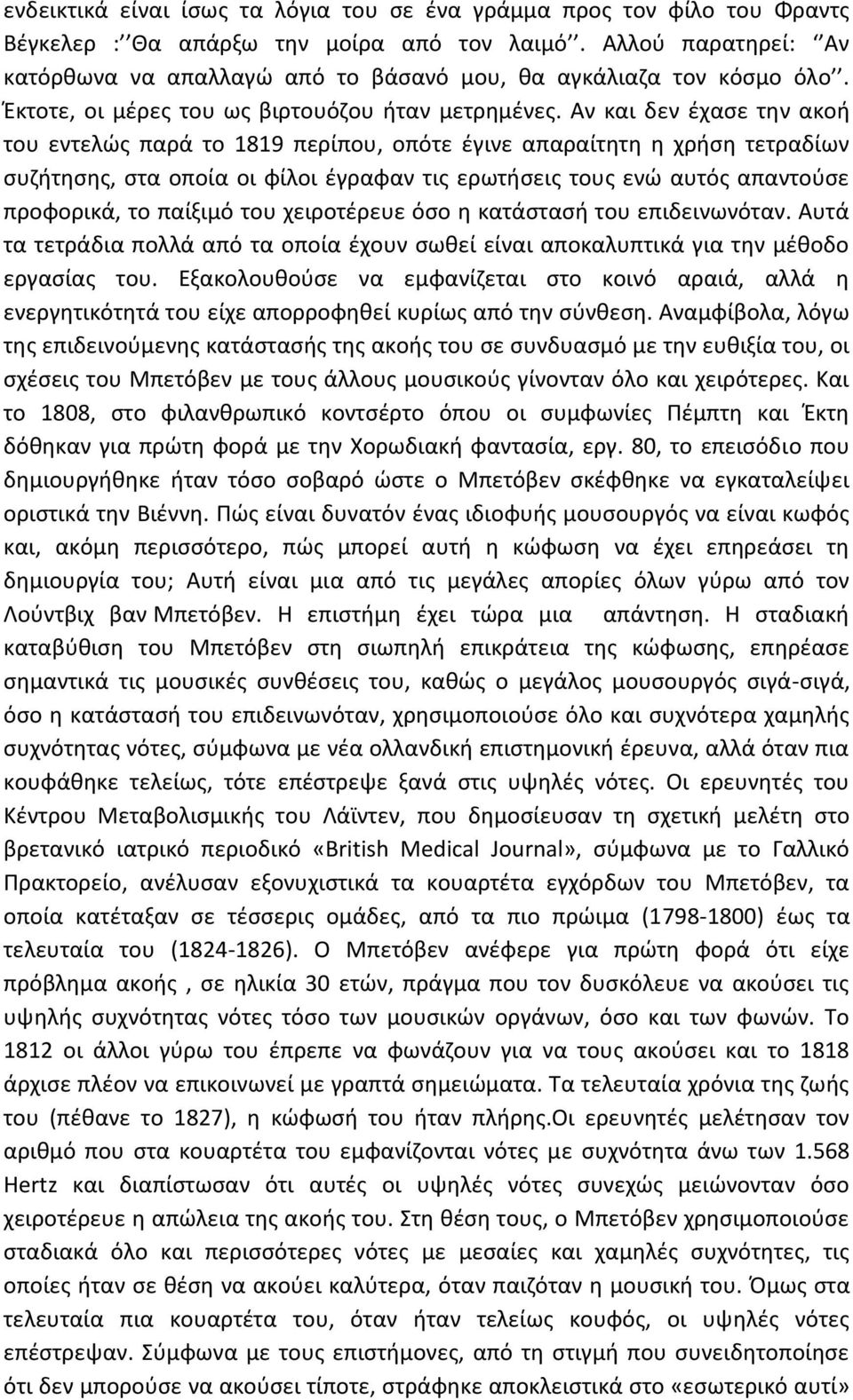 Αν και δεν έχασε την ακοή του εντελώς παρά το 1819 περίπου, οπότε έγινε απαραίτητη η χρήση τετραδίων συζήτησης, στα οποία οι φίλοι έγραφαν τις ερωτήσεις τους ενώ αυτός απαντούσε προφορικά, το παίξιμό