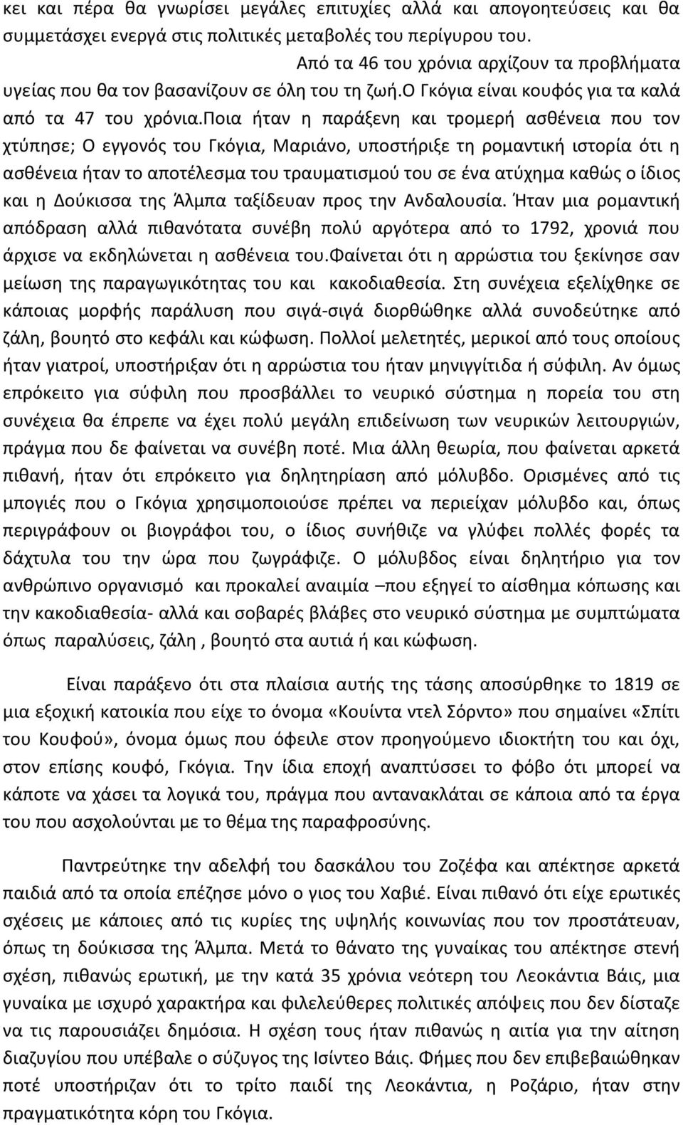 ποια ήταν η παράξενη και τρομερή ασθένεια που τον χτύπησε; Ο εγγονός του Γκόγια, Μαριάνο, υποστήριξε τη ρομαντική ιστορία ότι η ασθένεια ήταν το αποτέλεσμα του τραυματισμού του σε ένα ατύχημα καθώς ο