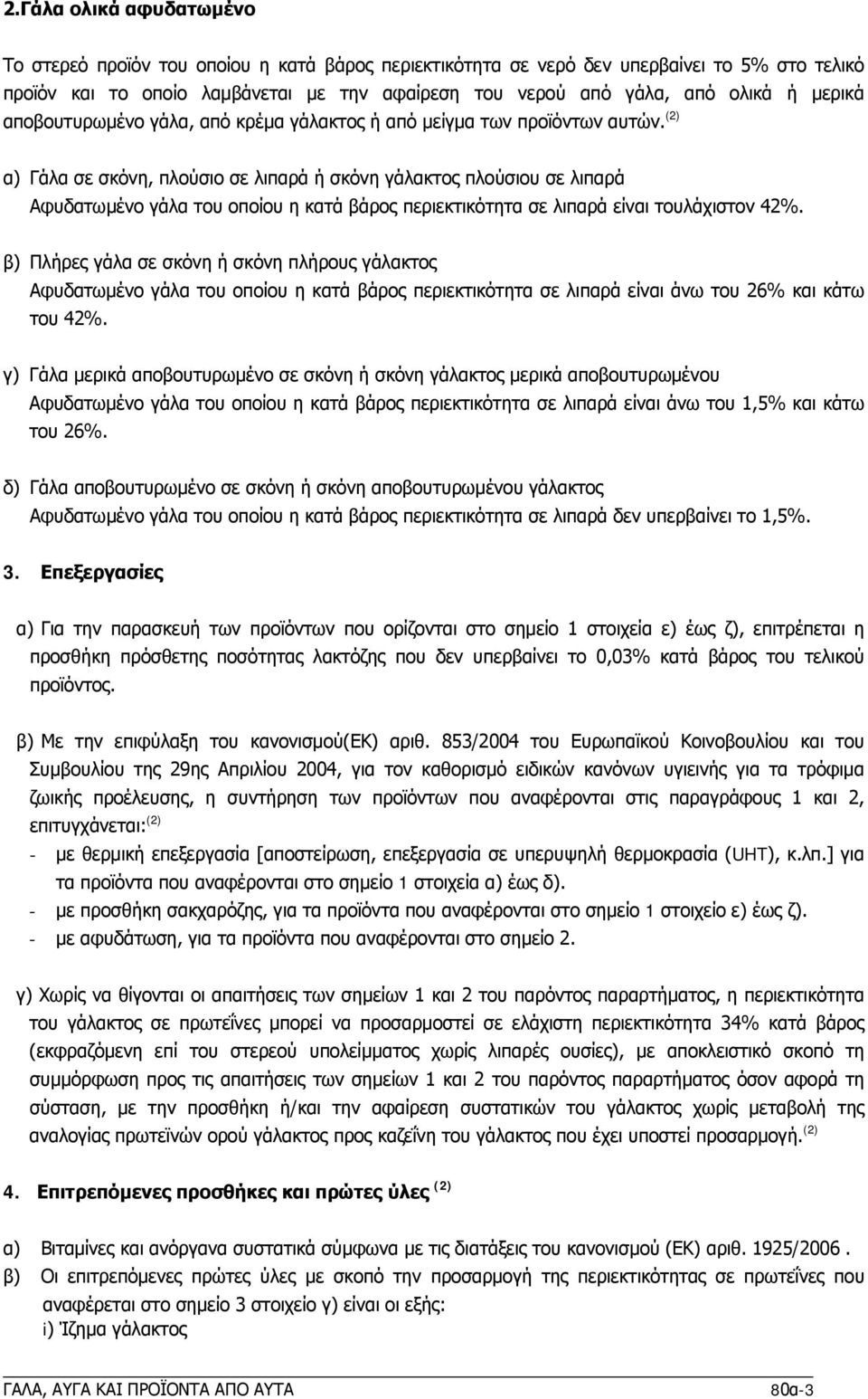 (2) α) Γάλα σε σκόνη, πλούσιο σε λιπαρά ή σκόνη γάλακτος πλούσιου σε λιπαρά Αφυδατωμένο γάλα του οποίου η κατά βάρος περιεκτικότητα σε λιπαρά είναι τουλάχιστον 42%.