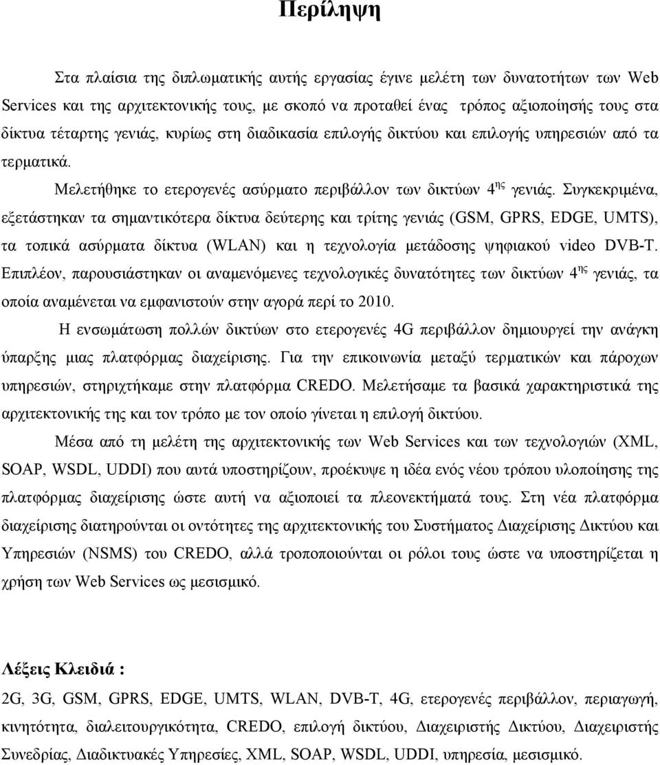 Συγκεκριµένα, εξετάστηκαν τα σηµαντικότερα δίκτυα δεύτερης και τρίτης γενιάς (GSM, GPRS, EDGE, UMTS), τα τοπικά ασύρµατα δίκτυα (WLAN) και η τεχνολογία µετάδοσης ψηφιακού video DVB-T.