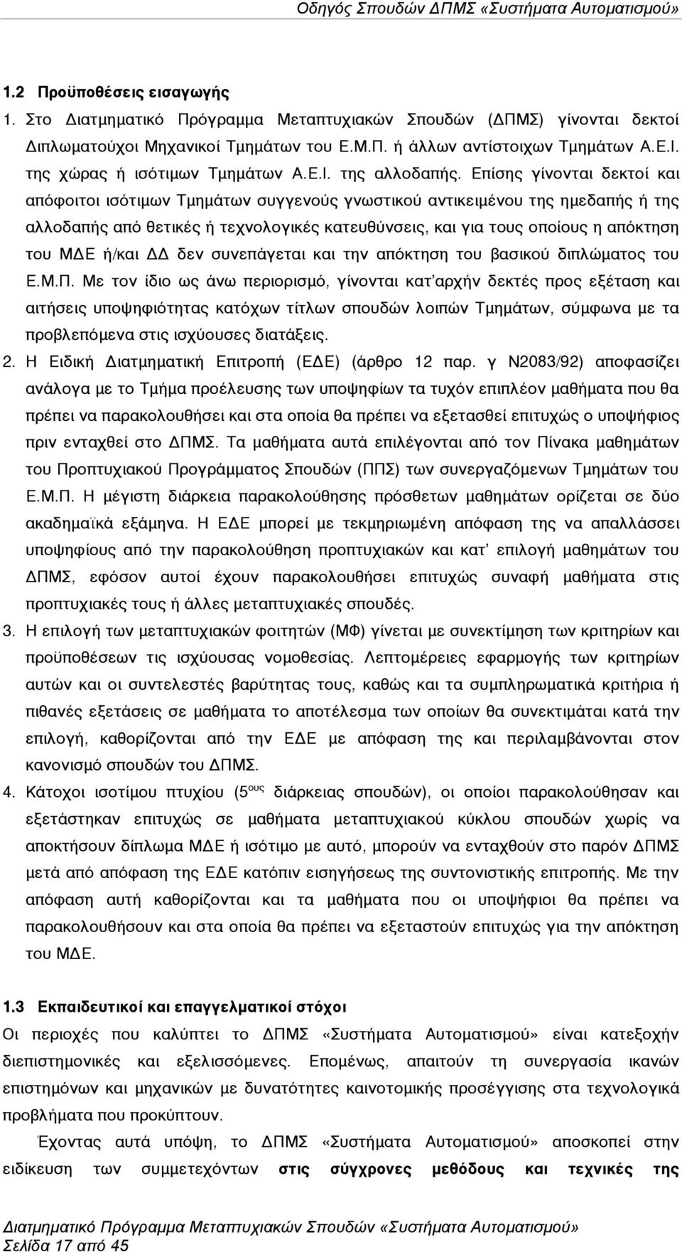 Επίσης γίνονται δεκτοί και απόφοιτοι ισότιµων Τµηµάτων συγγενούς γνωστικού αντικειµένου της ηµεδαπής ή της αλλοδαπής από θετικές ή τεχνολογικές κατευθύνσεις, και για τους οποίους η απόκτηση του ΜΔΕ