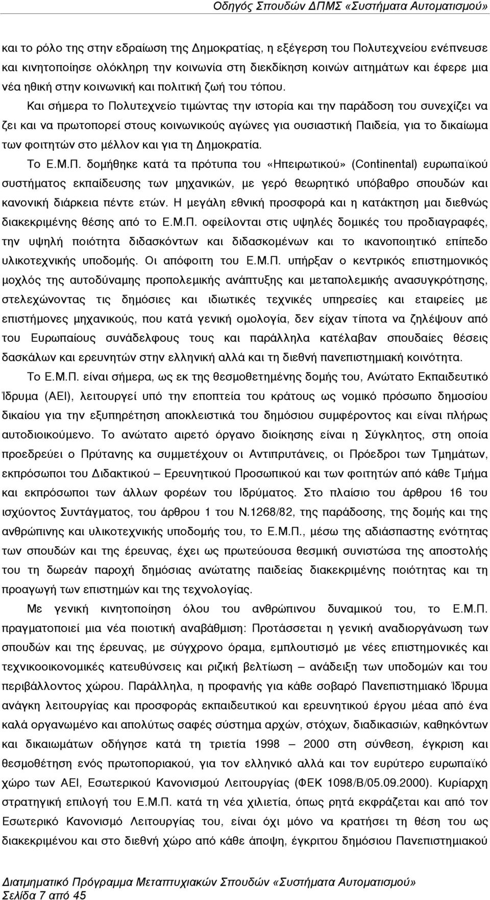 Και σήµερα το Πολυτεχνείο τιµώντας την ιστορία και την παράδοση του συνεχίζει να ζει και να πρωτοπορεί στους κοινωνικούς αγώνες για ουσιαστική Παιδεία, για το δικαίωµα των φοιτητών στο µέλλον και για