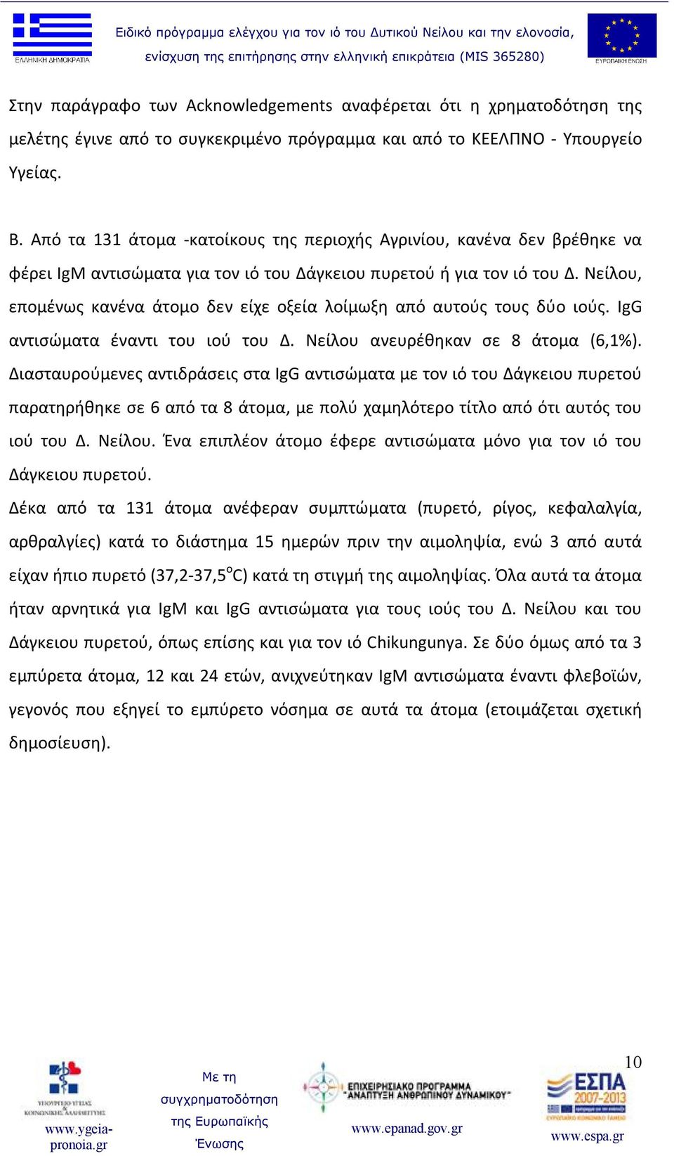 Νείλου, επομένως κανένα άτομο δεν είχε οξεία λοίμωξη από αυτούς τους δύο ιούς. IgG αντισώματα έναντι του ιού του Δ. Νείλου ανευρέθηκαν σε 8 άτομα (6,1%).