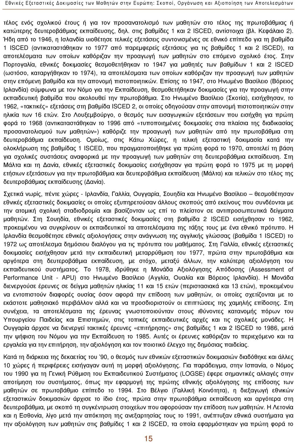 Ήδη από το 1946, η Ισλανδία υιοθέτησε τελικές εξετάσεις συντονισμένες σε εθνικό επίπεδο για τη βαθμίδα 1 ISCED (αντικαταστάθηκαν το 1977 από παρεμφερείς εξετάσεις για τις βαθμίδες 1 και 2 ISCED), τα