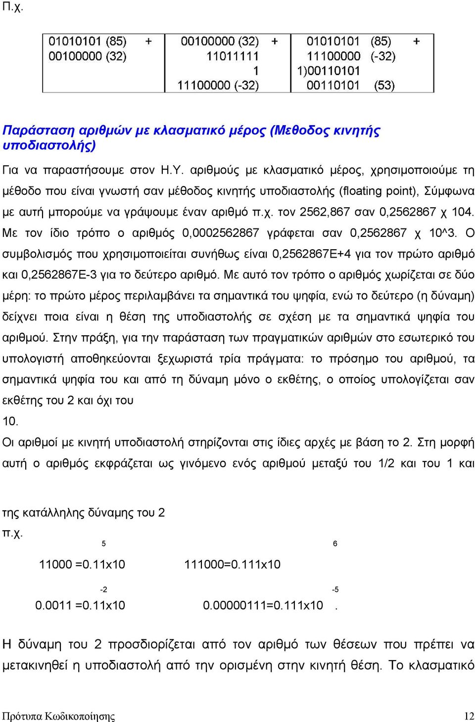 Με τον ίδιο τρόπο ο αριθµός 0,0002562867 γράφεται σαν 0,2562867 χ 10^3. Ο συµβολισµός που χρησιµοποιείται συνήθως είναι 0,2562867Ε+4 για τον πρώτο αριθµό και 0,2562867Ε-3 για το δεύτερο αριθµό.