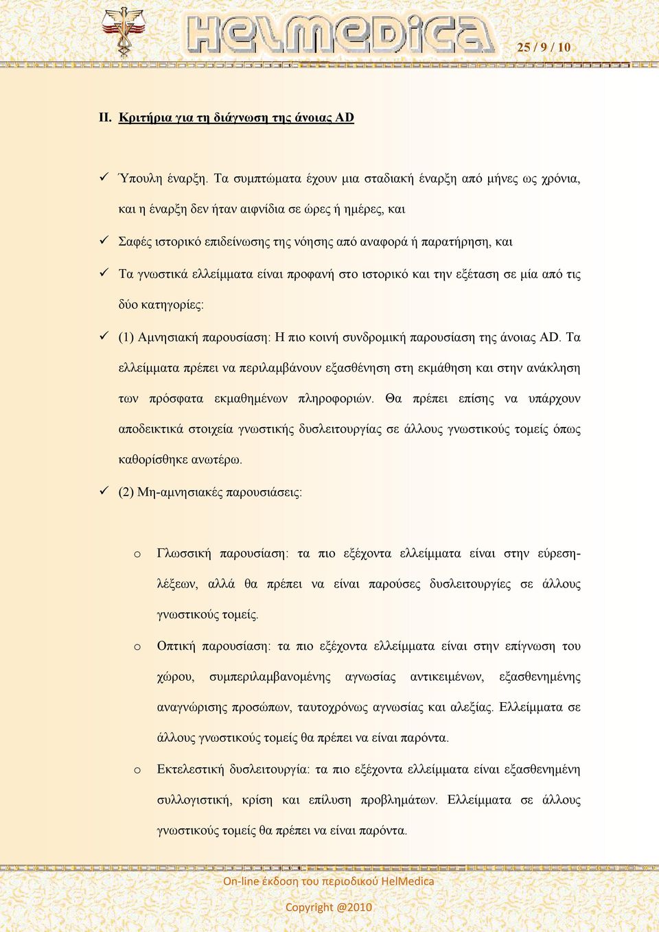 ελλείμματα είναι προφανή στο ιστορικό και την εξέταση σε μία από τις δύο κατηγορίες: (1) Αμνησιακή παρουσίαση: Η πιο κοινή συνδρομική παρουσίαση της άνοιας AD.