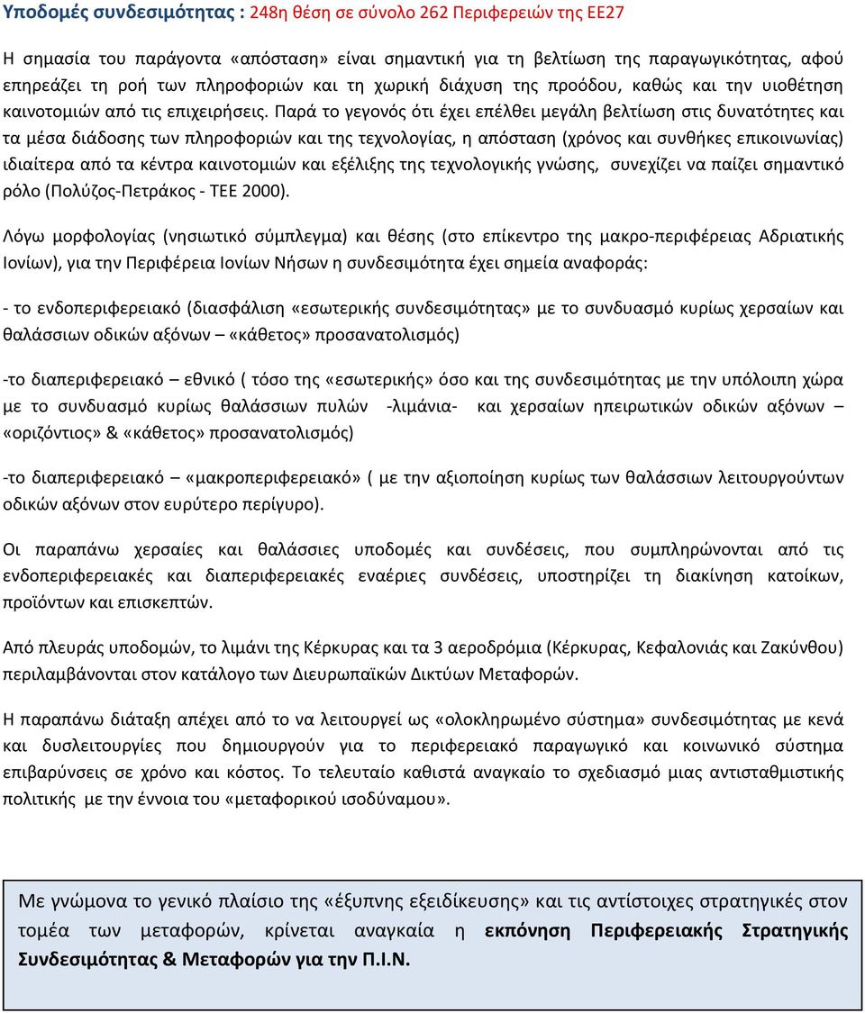 Παρά το γεγονός ότι έχει επέλθει μεγάλη βελτίωση στις δυνατότητες και τα μέσα διάδοσης των πληροφοριών και της τεχνολογίας, η απόσταση (χρόνος και συνθήκες επικοινωνίας) ιδιαίτερα από τα κέντρα