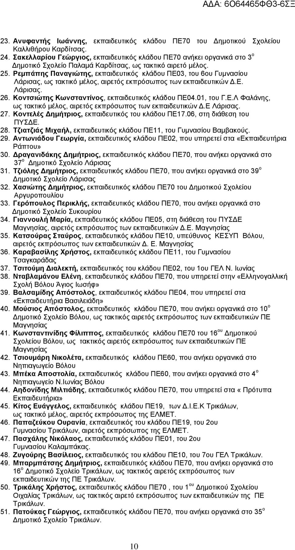 Ρεμπάπης Παναγιώτης, εκπαιδευτικός κλάδου ΠΕ03, του 6ου Γυμνασίου Λάρισας, ως τακτικό μέλος, αιρετός εκπρόσωπος των εκπαιδευτικών Δ.Ε. Λάρισας. 26. Κοντσιώτης Κωνσταντίνος, εκπαιδευτικός κλάδου ΠΕ04.