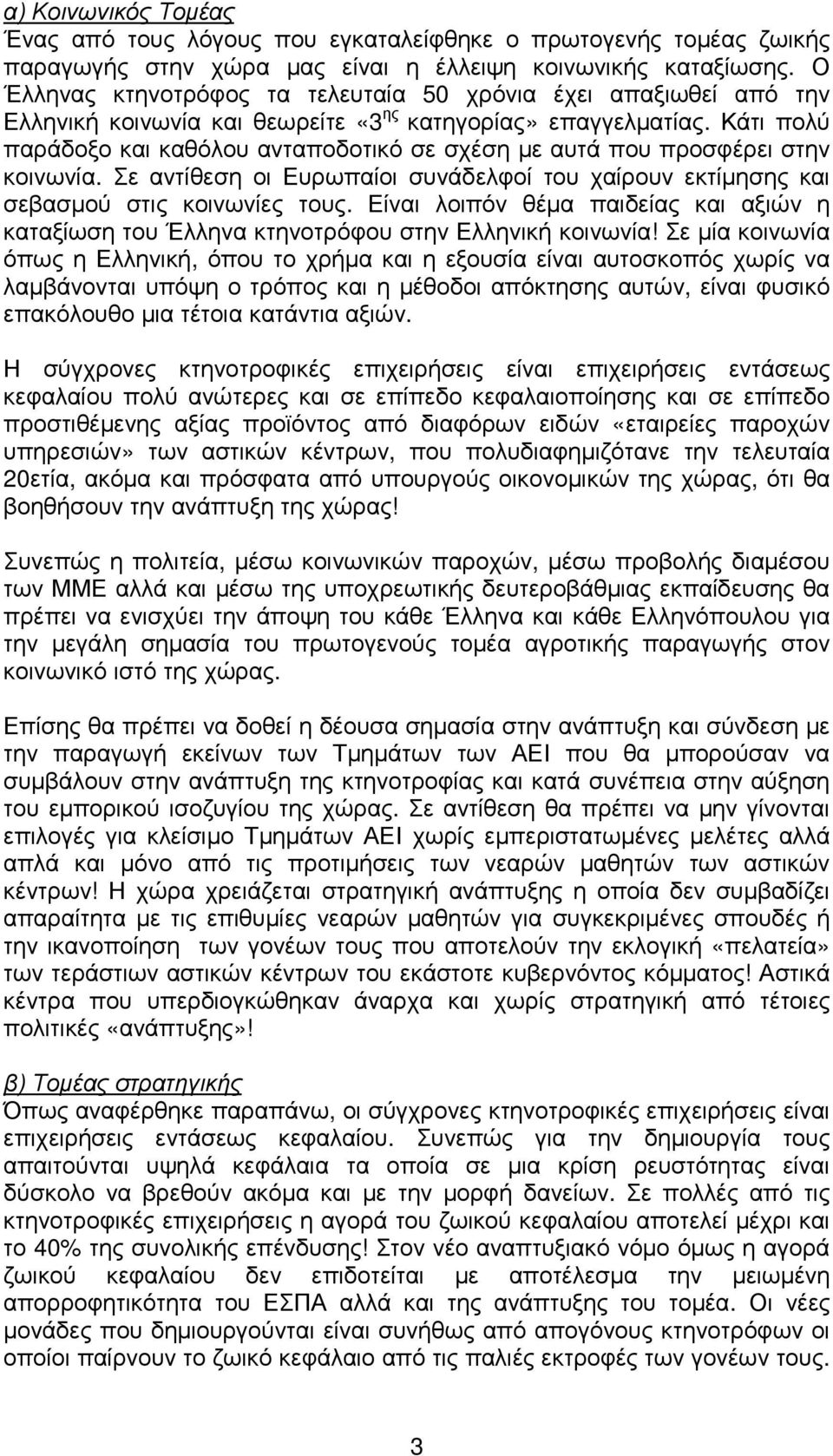 Κάτι πολύ παράδοξο και καθόλου ανταποδοτικό σε σχέση µε αυτά που προσφέρει στην κοινωνία. Σε αντίθεση οι Ευρωπαίοι συνάδελφοί του χαίρουν εκτίµησης και σεβασµού στις κοινωνίες τους.