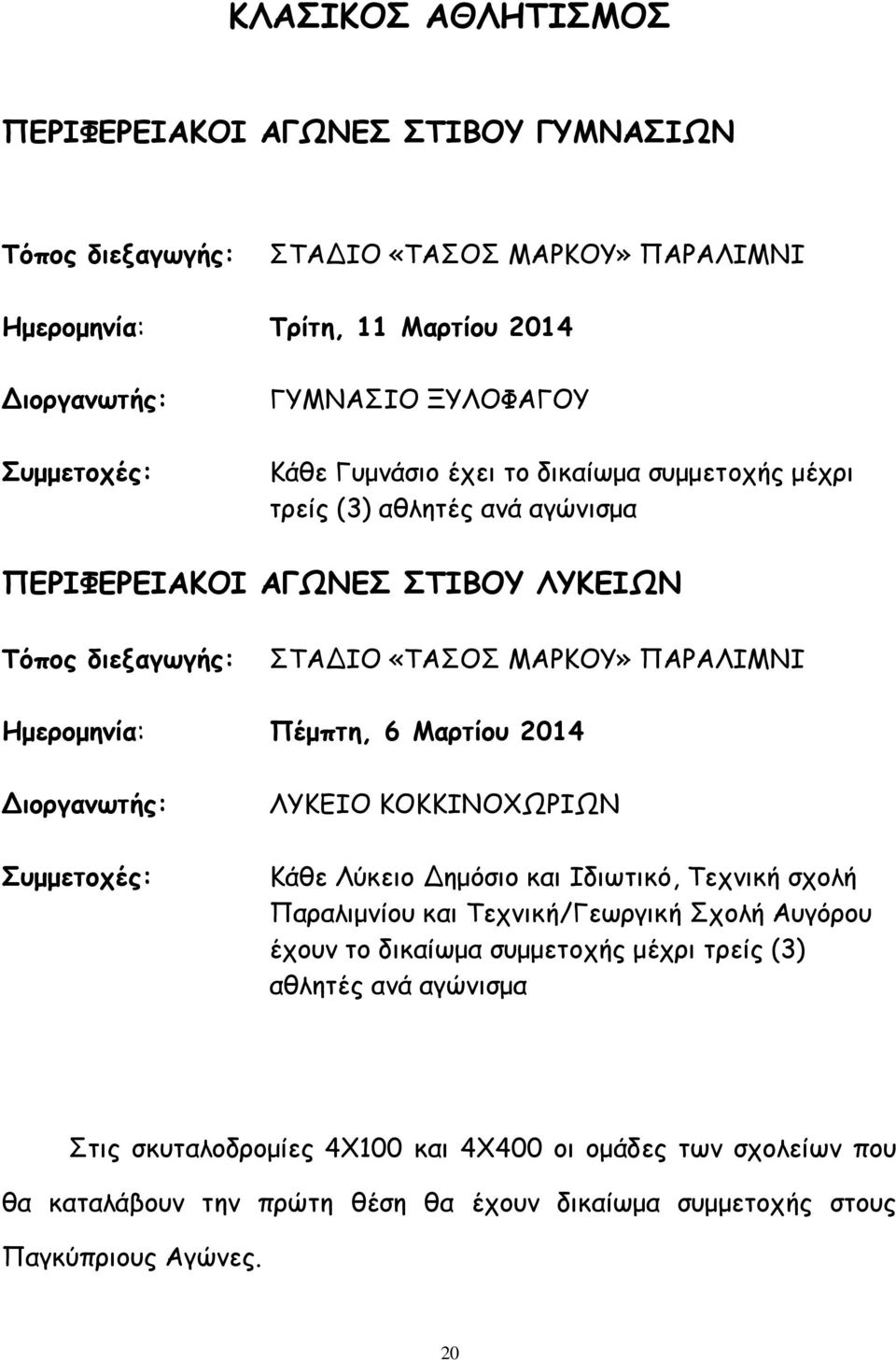 Μαρτίου 2014 Διοργανωτής: Συμμετοχές: ΛΥΚΕΙΟ ΚΟΚΚΙΝΟΧΩΡΙΩΝ Κάθε Λύκειο Δημόσιο και Ιδιωτικό, Τεχνική σχολή Παραλιμνίου και Τεχνική/Γεωργική Σχολή υγόρου έχουν το δικαίωμα