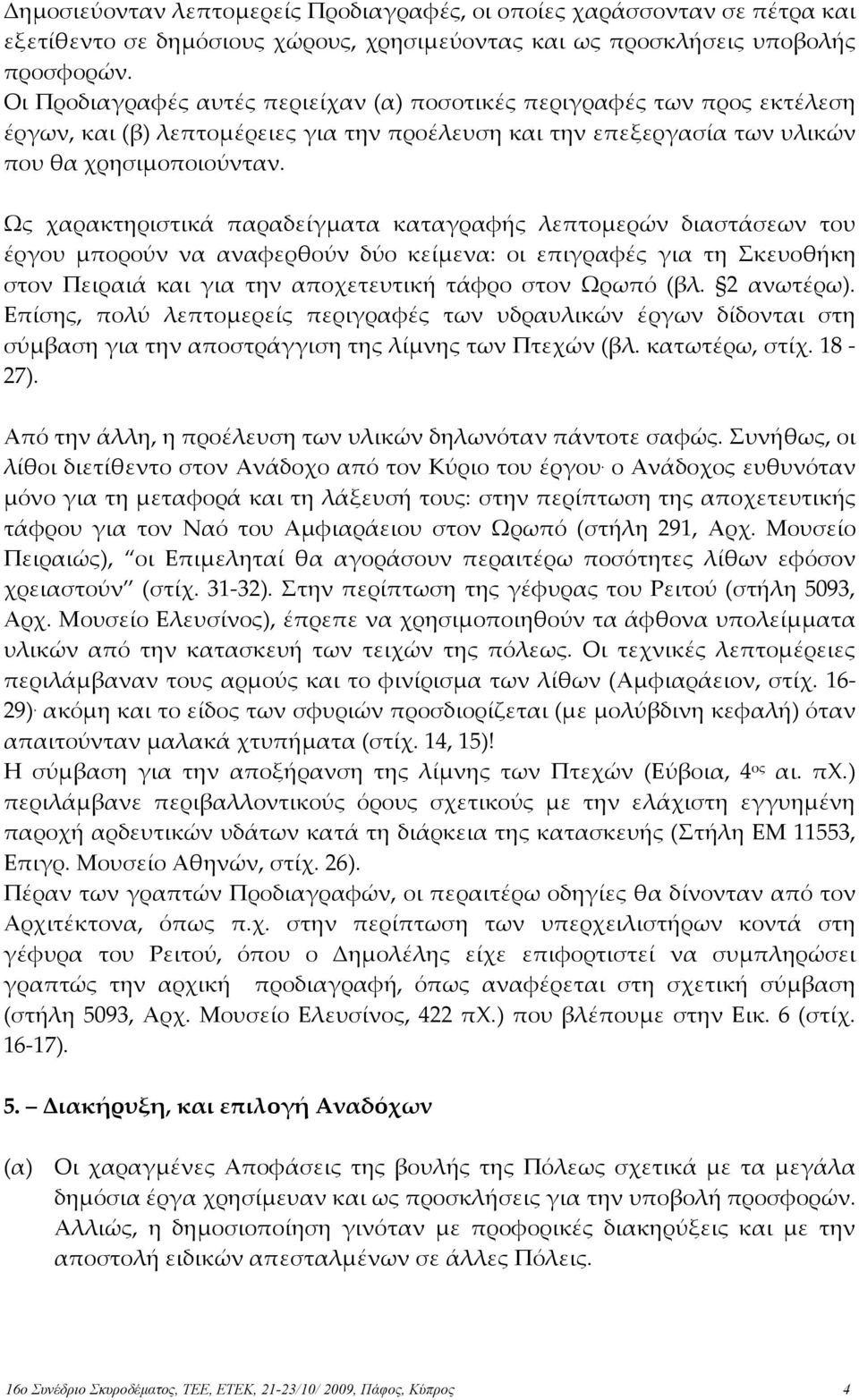 Ως χαρακτηριστικά παραδείγµατα καταγραφής λεπτοµερών διαστάσεων του έργου µπορούν να αναφερθούν δύο κείµενα: οι επιγραφές για τη Σκευοθήκη στον Πειραιά και για την αποχετευτική τάφρο στον Ωρωπό (βλ.