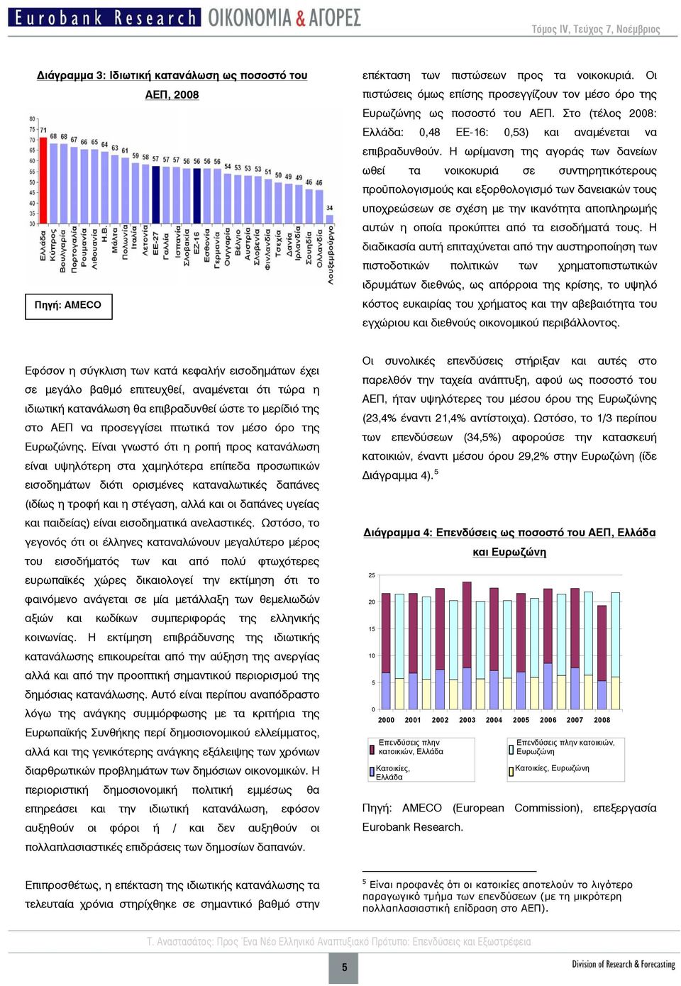 Η ωρίμανση της αγοράς των δανείων ωθεί τα νοικοκυριά σε συντηρητικότερους προϋπολογισμούς και εξορθολογισμό των δανειακών τους υποχρεώσεων σε σχέση με την ικανότητα αποπληρωμής αυτών η οποία