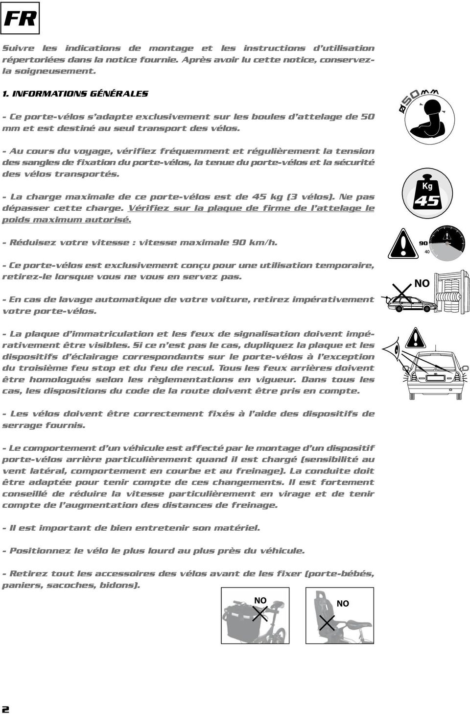 - Au cours du voyage, vérifiez fréquemment et régulièrement la tension des sangles de fixation du porte-vélos, la tenue du porte-vélos et la sécurité des vélos transportés.