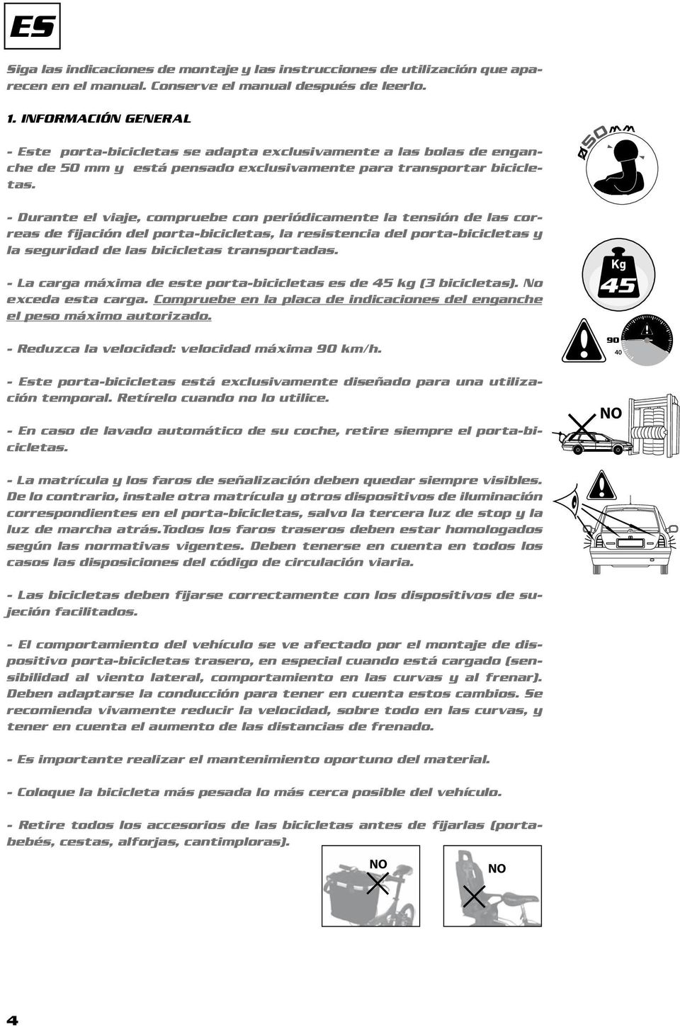 - Durante el viaje, compruebe con periódicamente la tensión de las correas de fijación del porta-bicicletas, la resistencia del porta-bicicletas y la seguridad de las bicicletas transportadas.