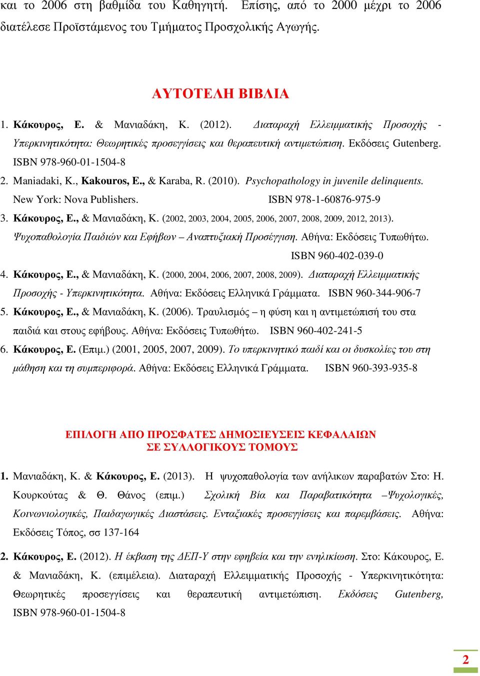 (2010). Psychopathology in juvenile delinquents. New York: Nova Publishers. ISBN 978-1-60876-975-9 3. Κάκουρος, Ε., & Μανιαδάκη, Κ. (2002, 2003, 2004, 2005, 2006, 2007, 2008, 2009, 2012, 2013).