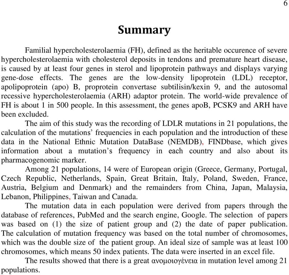 The genes are the low-density lipoprotein (LDL) receptor, apolipoprotein (apo) B, proprotein convertase subtilisin/kexin 9, and the autosomal recessive hypercholesterolaemia (ARH) adaptor protein.