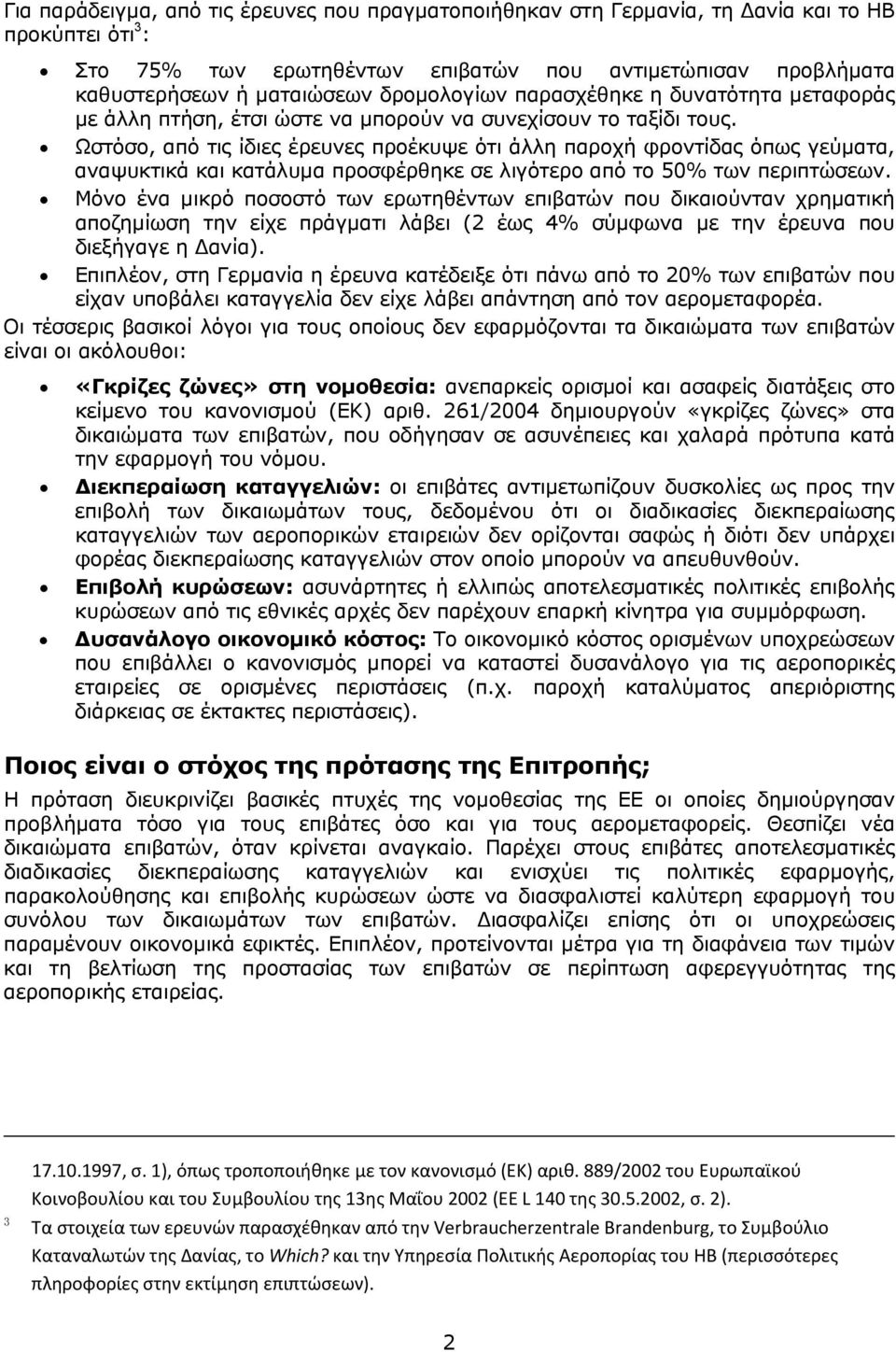 Ωστόσο, από τις ίδιες έρευνες προέκυψε ότι άλλη παροχή φροντίδας όπως γεύματα, αναψυκτικά και κατάλυμα προσφέρθηκε σε λιγότερο από το 50% των περιπτώσεων.