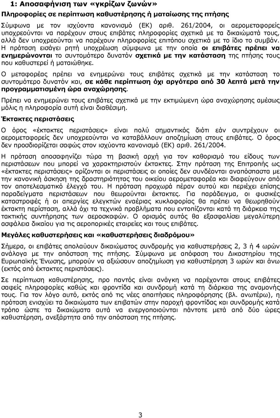 Η πρόταση εισάγει ρητή υποχρέωση σύμφωνα με την οποία οι επιβάτες πρέπει να ενημερώνονται το συντομότερο δυνατόν σχετικά με την κατάσταση της πτήσης τους που καθυστερεί ή ματαιώθηκε.