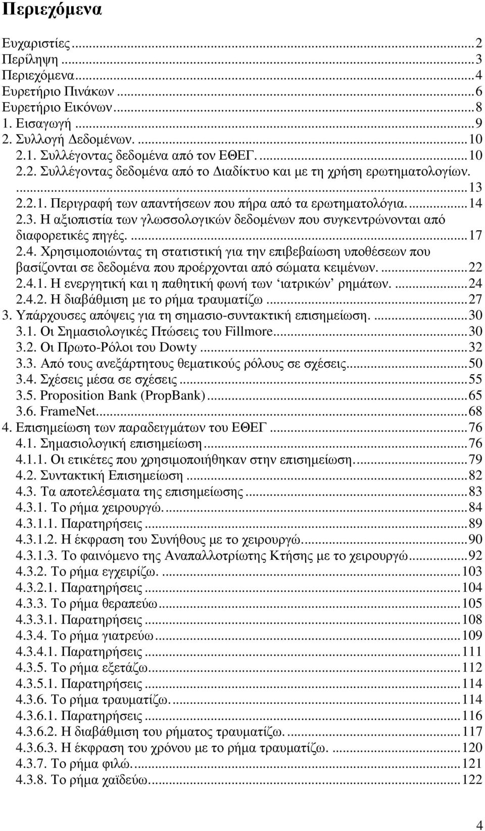 ...22 2.4.1. Η ενεργητική και η παθητική φωνή των ιατρικών ρηµάτων....24 2.4.2. Η διαβάθµιση µε το ρήµα τραυµατίζω...27 3. Υπάρχουσες απόψεις για τη σηµασιο-συντακτική επισηµείωση....30 3.1. Οι Σηµασιολογικές Πτώσεις του Fillmore.