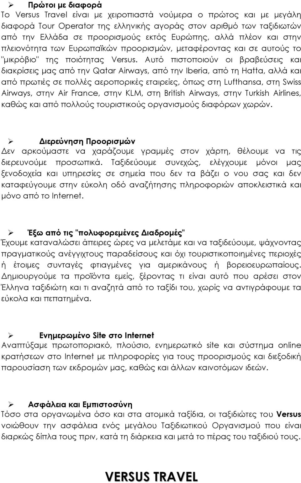 Αυτό πιστοποιούν οι βραβεύσεις και διακρίσεις μας από την Qatar Airways, από την Iberia, από τη Hatta, αλλά και από πρωτιές σε πολλές αεροπορικές εταιρείες, όπως στη Lufthansa, στη Swiss Airways,