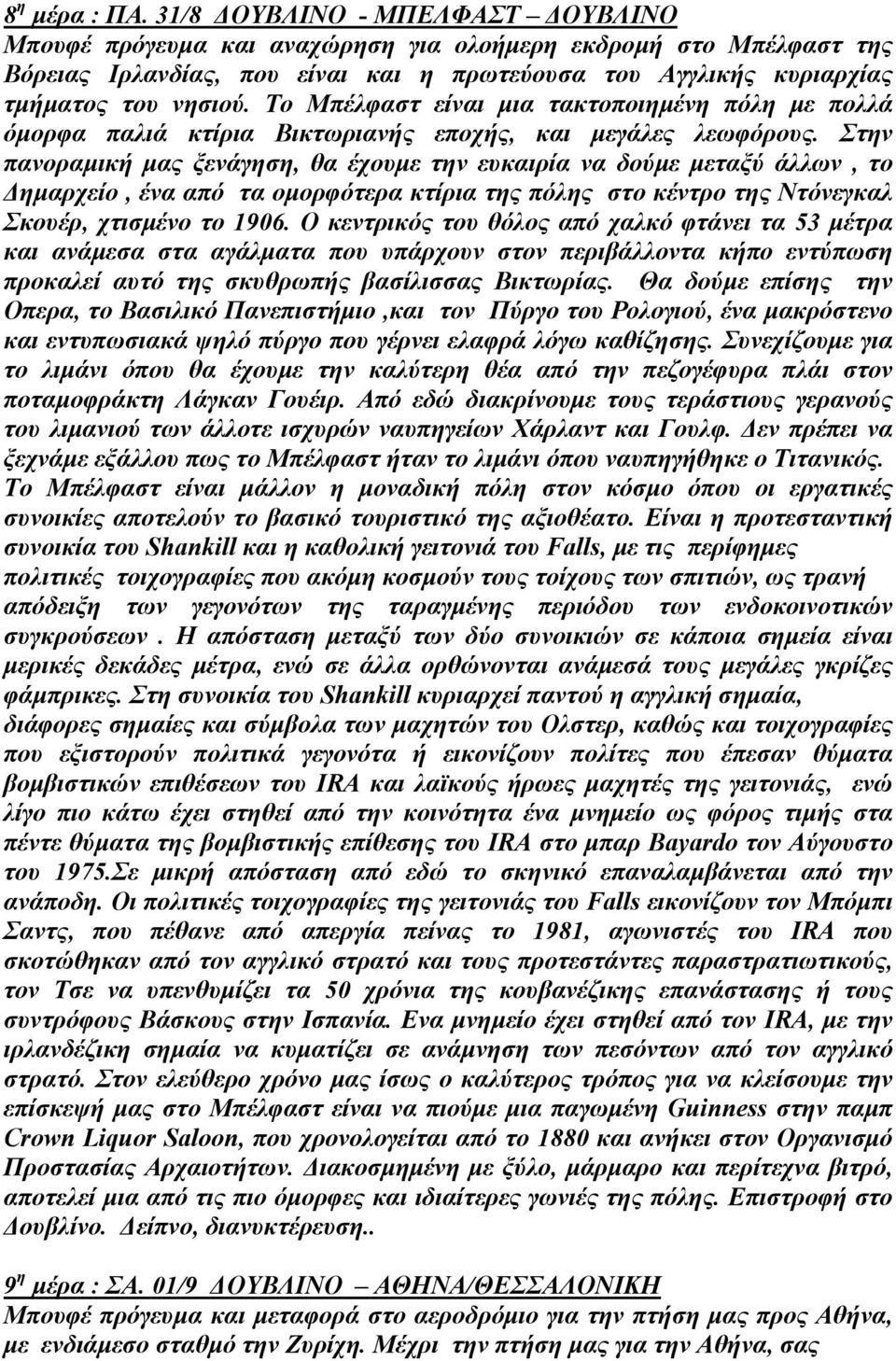 Το Μπέλφαστ είναι μια τακτοποιημένη πόλη με πολλά όμορφα παλιά κτίρια Βικτωριανής εποχής, και μεγάλες λεωφόρους.