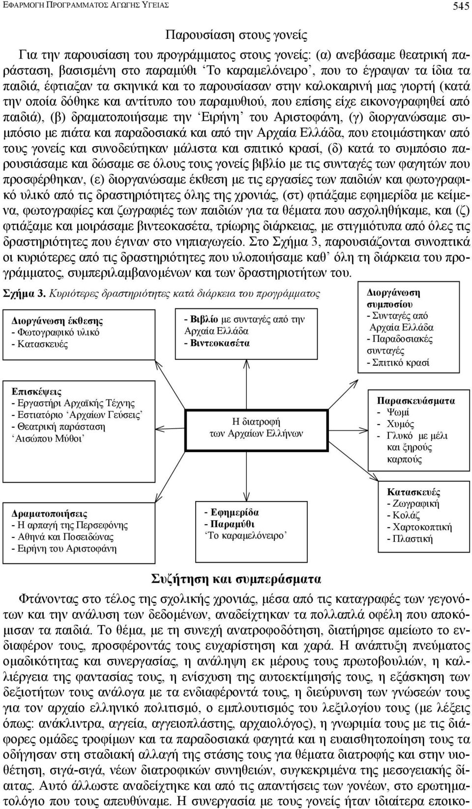 (γ) διοργανώσαµε συ- µπόσιο µε πιάτα και παραδοσιακά και από την, που ετοιµάστηκαν από τους γονείς και συνοδεύτηκαν µάλιστα και σπιτικό κρασί, (δ) κατά το συµπόσιο παρουσιάσαµε και δώσαµε σε όλους