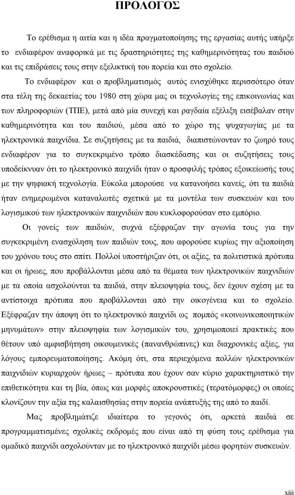 Το ενδιαφέρον και ο προβληµατισµός αυτός ενισχύθηκε περισσότερο όταν στα τέλη της δεκαετίας του 1980 στη χώρα µας οι τεχνολογίες της επικοινωνίας και των πληροφοριών (ΤΠΕ), µετά από µία συνεχή και