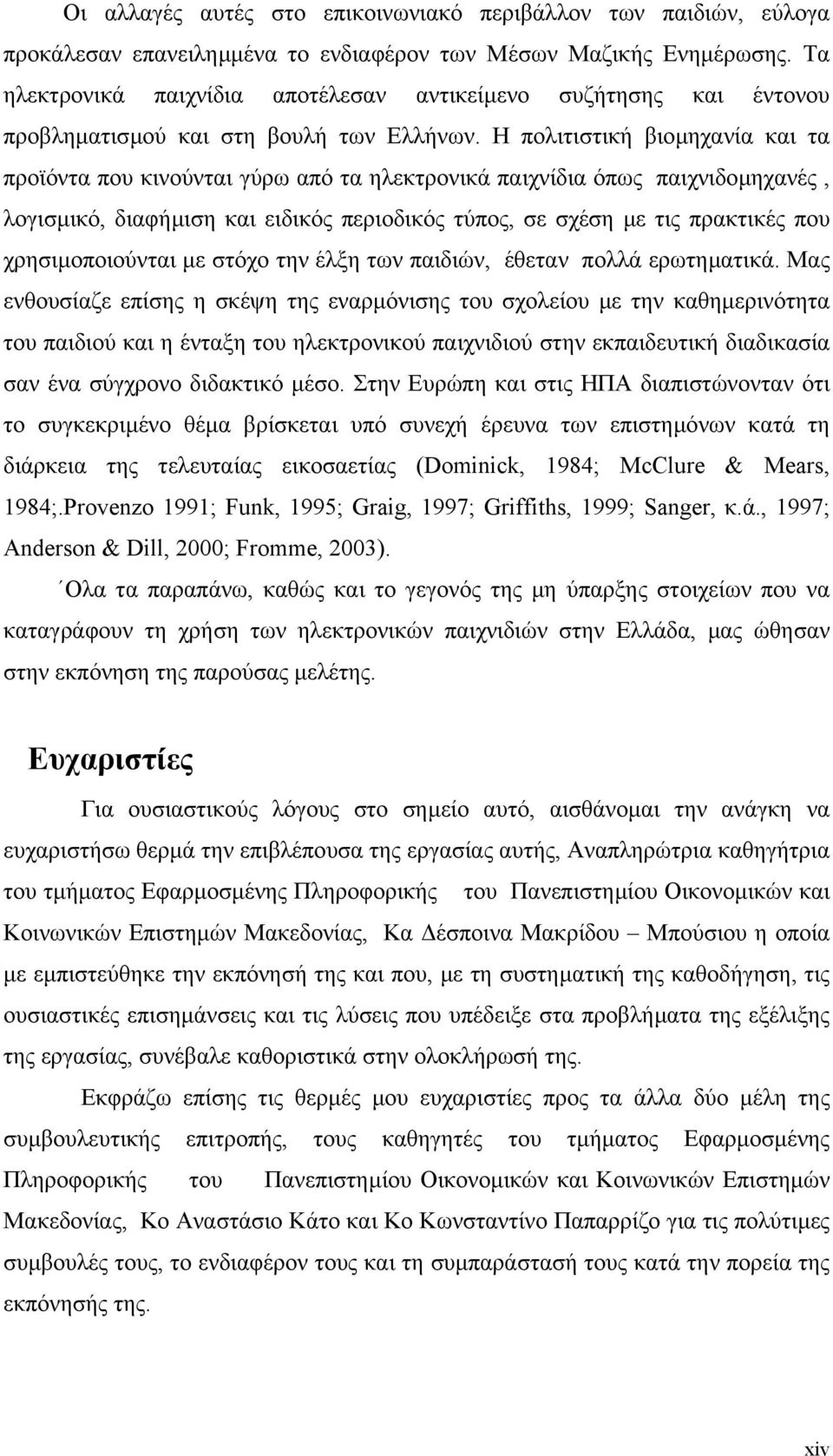 Η πολιτιστική βιοµηχανία και τα προϊόντα που κινούνται γύρω από τα ηλεκτρονικά παιχνίδια όπως παιχνιδοµηχανές, λογισµικό, διαφήµιση και ειδικός περιοδικός τύπος, σε σχέση µε τις πρακτικές που