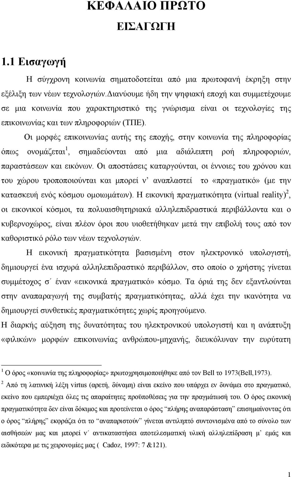 Οι µορφές επικοινωνίας αυτής της εποχής, στην κοινωνία της πληροφορίας όπως ονοµάζεται 1, σηµαδεύονται από µια αδιάλειπτη ροή πληροφοριών, παραστάσεων και εικόνων.