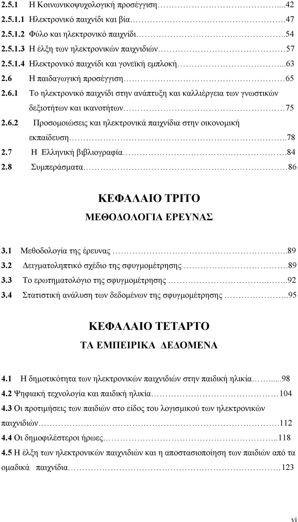 .78 2.7 Η Ελληνική βιβλιογραφία.84 2.8 Συµπεράσµατα 86 ΚΕΦΑΛΑΙΟ ΤΡΙΤΟ ΜΕΘΟ ΟΛΟΓΙΑ ΕΡΕΥΝΑΣ 3.1 Μεθοδολογία της έρευνας..89 3.2 ειγµατοληπτικό σχέδιο της σφυγµοµέτρησης.89 3.3 Το ερωτηµατολόγιο της σφυγµοµέτρησης.