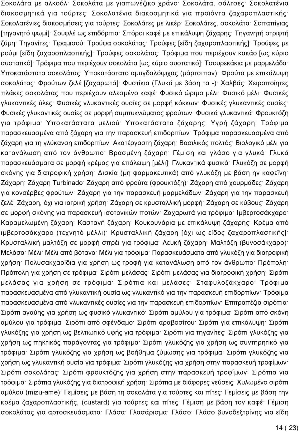 ζαχαροπλαστικής] Τρούφες με ρούμι [είδη ζαχαροπλαστικής] Τρούφες σοκολάτας Τρόφιμα που περιέχουν κακάο [ως κύριο συστατικό] Τρόφιμα που περιέχουν σοκολάτα [ως κύριο συστατικό] Τσουρεκάκια με