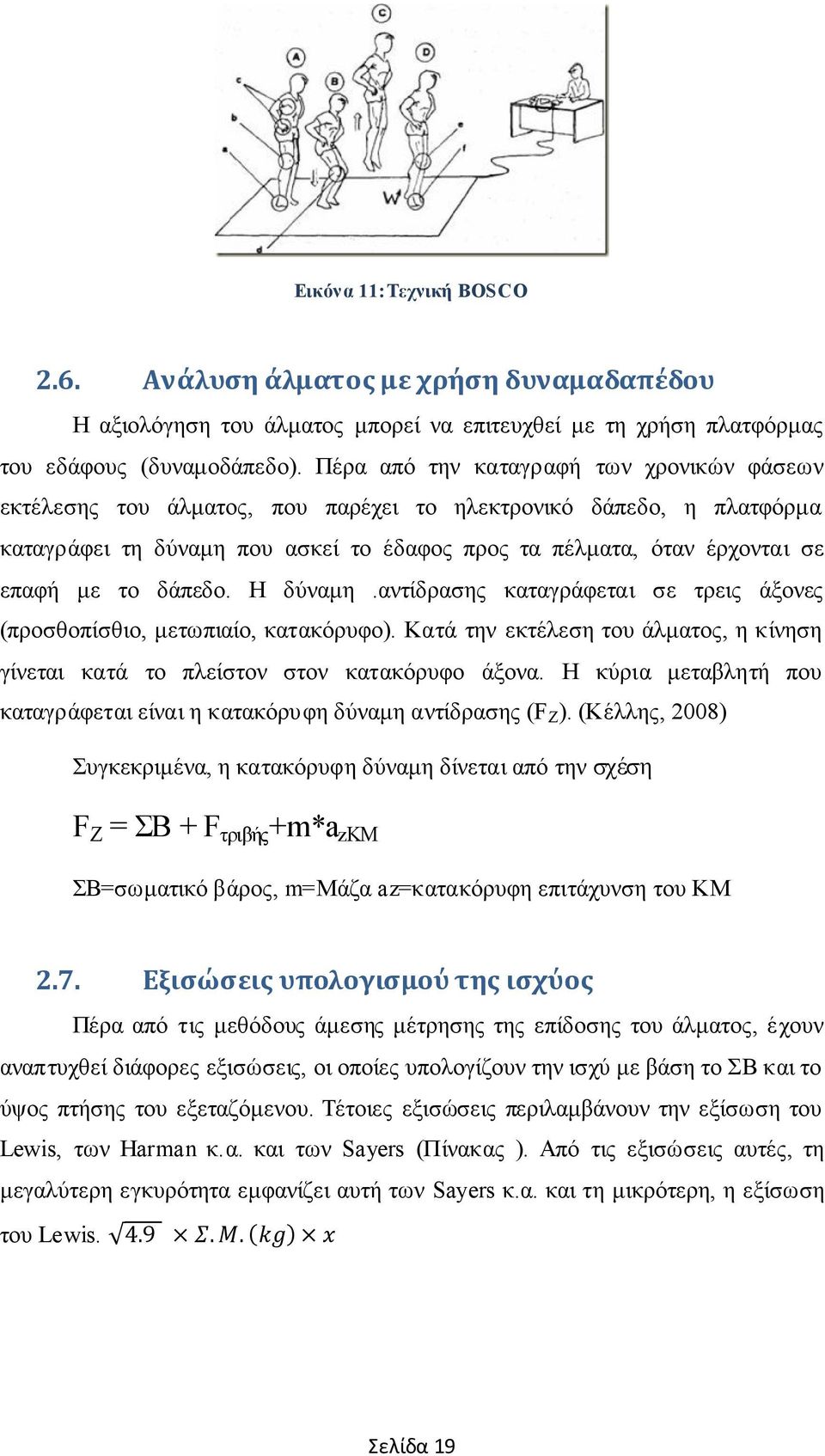 δάπεδο. Η δύναμη.αντίδρασης καταγράφεται σε τρεις άξονες (προσθοπίσθιο, μετωπιαίο, κατακόρυφο). Κατά την εκτέλεση του άλματος, η κίνηση γίνεται κατά το πλείστον στον κατακόρυφο άξονα.