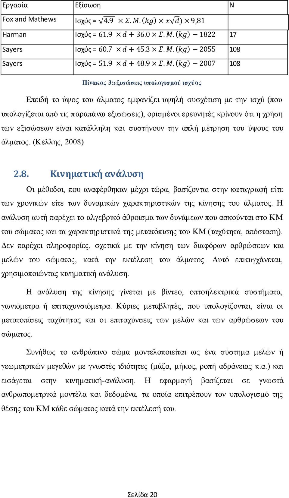 2.8. Κινηματική ανάλυση Οι μέθοδοι, που αναφέρθηκαν μέχρι τώρα, βασίζονται στην καταγραφή είτε των χρονικών είτε των δυναμικών χαρακτηριστικών της κίνησης του άλματος.