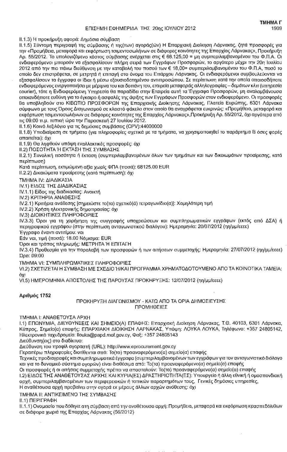 09 11.1.5) Σύντομη περιγραφή της σύμβααης ή της(των) αγοράς(ών) Η Επαρχιακή Διοίκηση Λάρνακας, ζητά προσφορές για την «Προμήθεια, μεταφορά και εκφόρτωση τσιμεντοσωλήνων σε διάφορες κοινότητες της