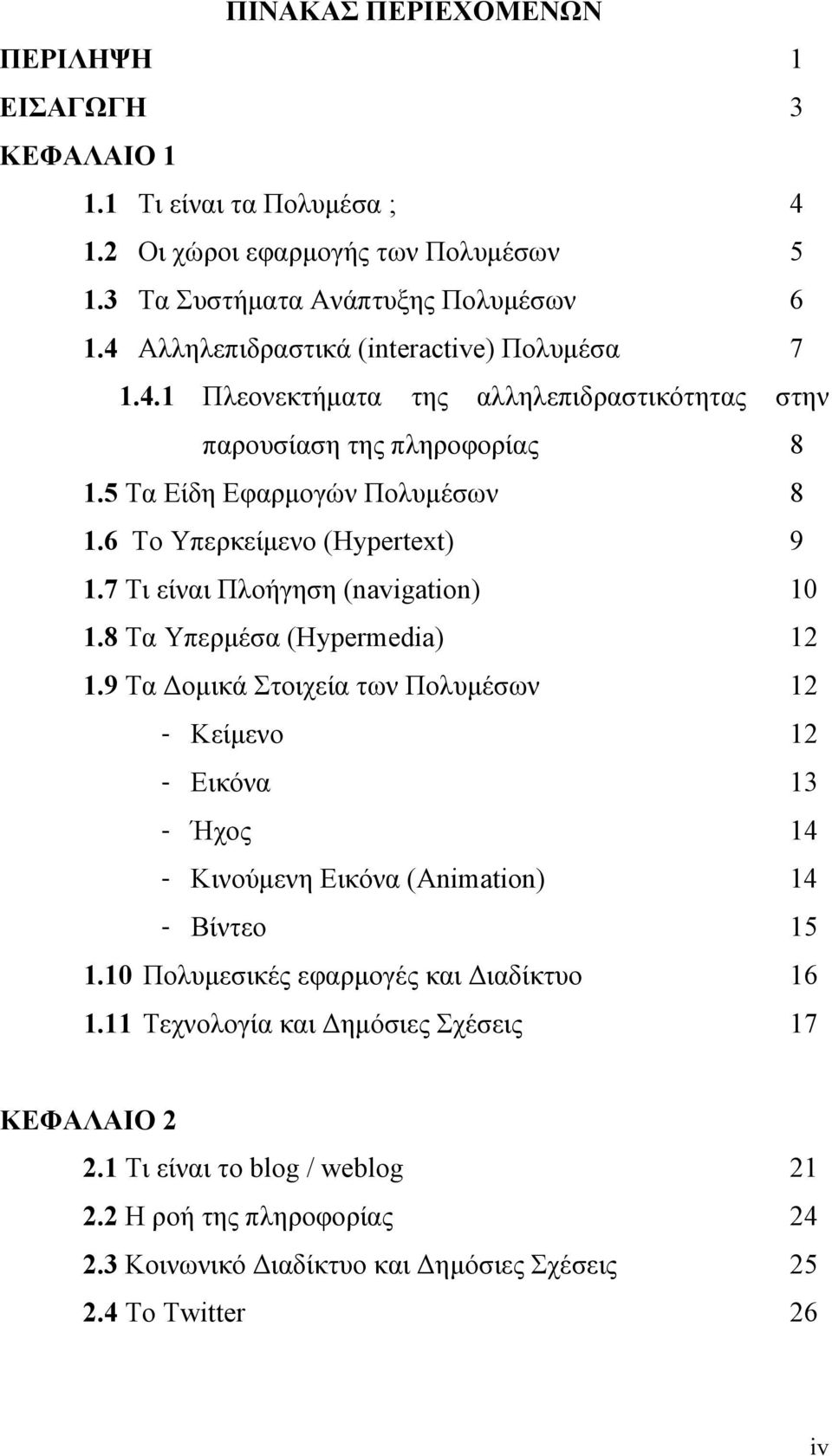 7 Τι είναι Πλοήγηση (navigation) 10 1.8 Τα Υπερμέσα (Hypermedia) 12 1.9 Τα Δομικά Στοιχεία των Πολυμέσων 12 - Κείμενο 12 - Εικόνα 13 - Ήχος 14 - Κινούμενη Εικόνα (Animation) 14 - Βίντεο 15 1.