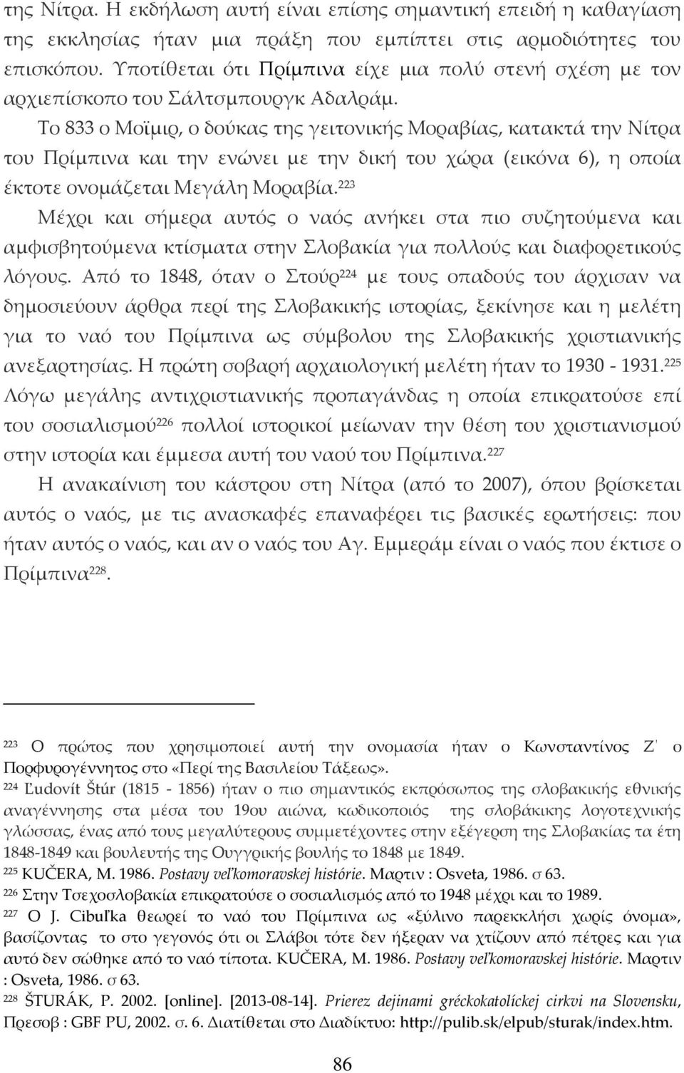 Το 833 ο Μοϊμιρ, ο δούκας της γειτονικής Μοραβίας, κατακτά την Νίτρα του Πρίμπινα και την ενώνει με την δική του χώρα (εικόνα 6), η οποία έκτοτε ονομάζεται Μεγάλη Μοραβία.