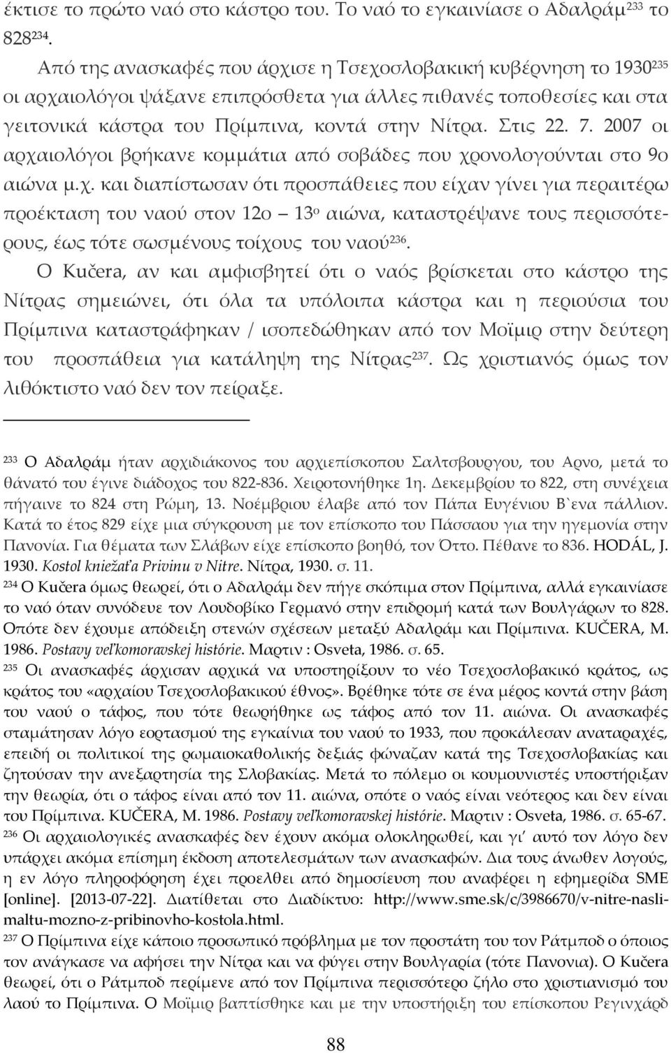 2007 οι αρχαιολόγοι βρήκανε κομμάτια από σοβάδες που χρονολογούνται στο 9ο αιώνα μ.χ. και διαπίστωσαν ότι προσπάθειες που είχαν γίνει για περαιτέρω προέκταση του ναού στον 12ο 13 ο αιώνα, καταστρέψανε τους περισσότερους, έως τότε σωσμένους τοίχους του ναού 236.