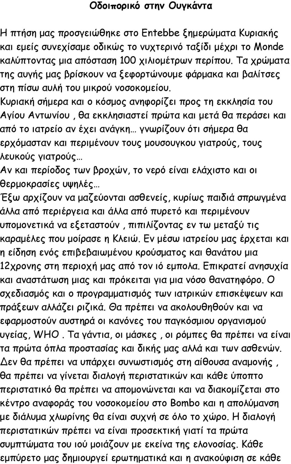 Κυριακή σήµερα και ο κόσµος ανηφορίζει προς τη εκκλησία του Αγίου Αντωνίου, θα εκκλησιαστεί πρώτα και µετά θα περάσει και από το ιατρείο αν έχει ανάγκη γνωρίζουν ότι σήµερα θα ερχόµασταν και