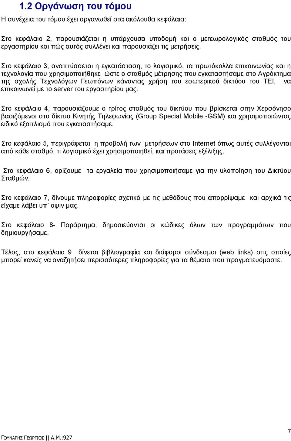 Στο κεφάλαιο 3, αναπτύσσεται η εγκατάσταση, το λογισμικό, τα πρωτόκολλα επικοινωνίας και η τεχνολογία που χρησιμοποιήθηκε ώστε ο σταθμός μέτρησης που εγκαταστήσαμε στο Αγρόκτημα της σχολής Τεχνολόγων