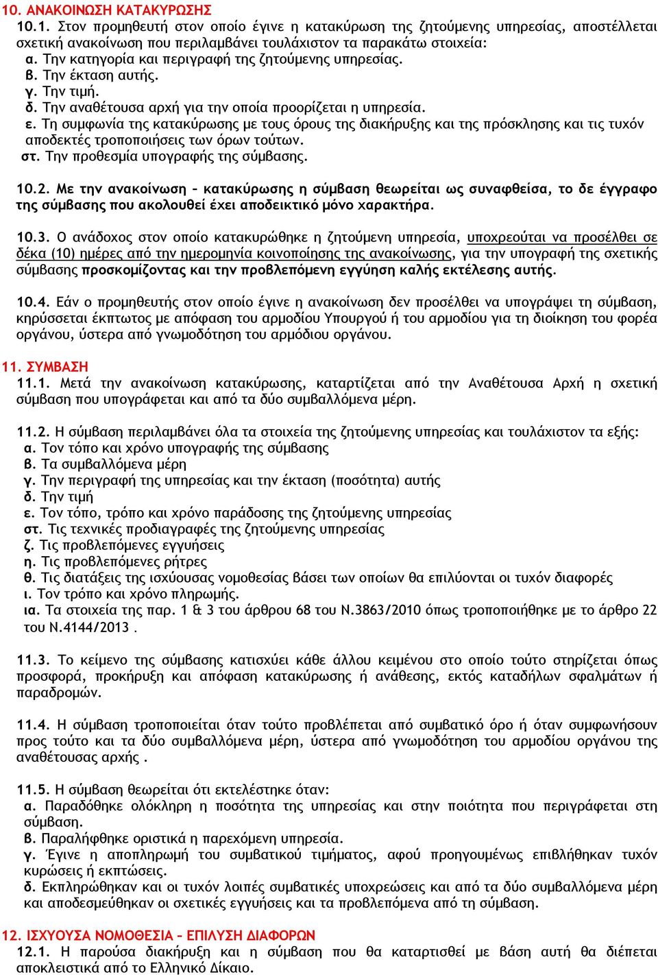 Τη συµφωνία της κατακύρωσης µε τους όρους της διακήρυξης και της πρόσκλησης και τις τυχόν αποδεκτές τροποποιήσεις των όρων τούτων. στ. Την προθεσµία υπογραφής της σύµβασης. 10.2.