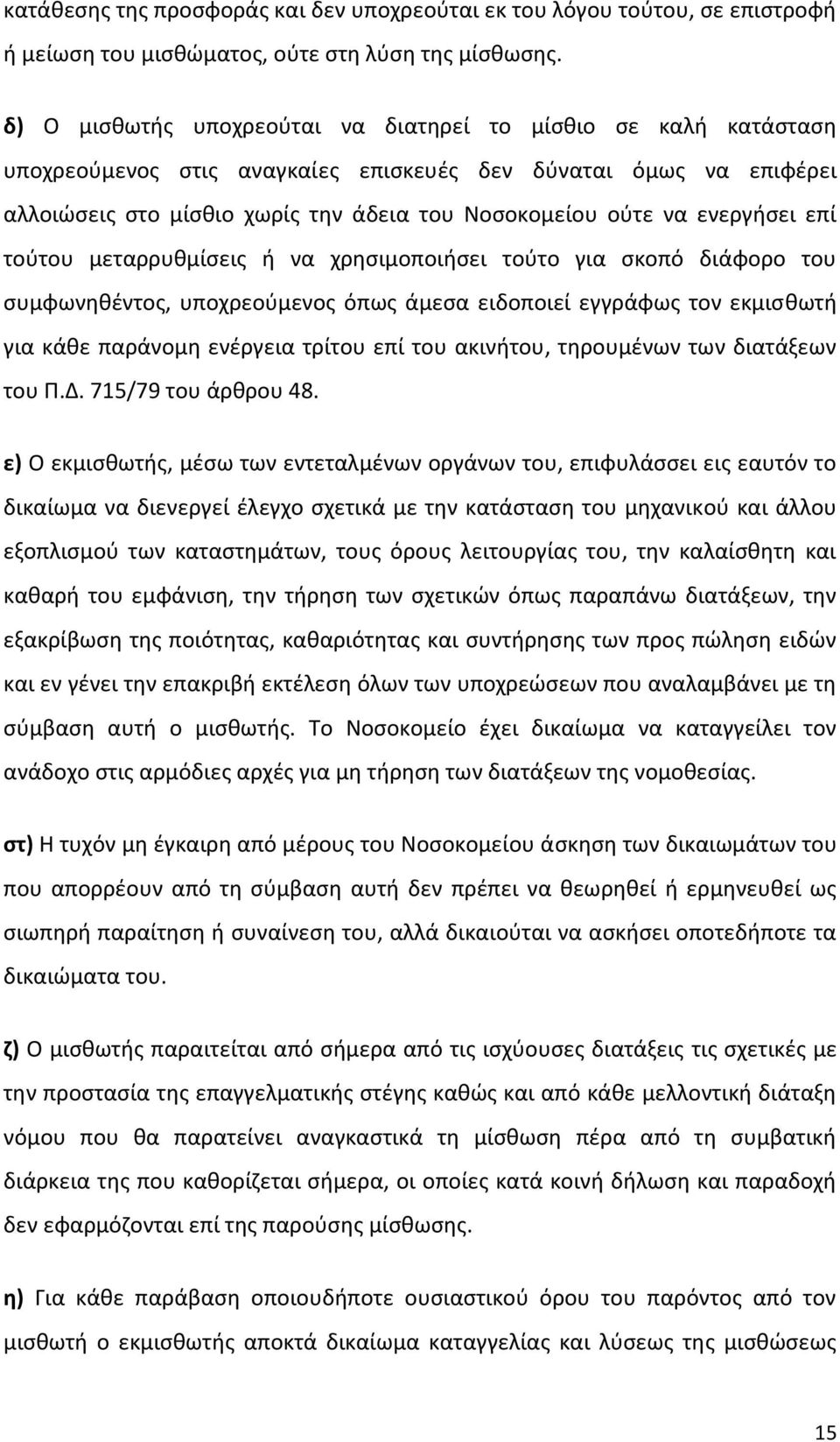 ενεργήσει επί τούτου μεταρρυθμίσεις ή να χρησιμοποιήσει τούτο για σκοπό διάφορο του συμφωνηθέντος, υποχρεούμενος όπως άμεσα ειδοποιεί εγγράφως τον εκμισθωτή για κάθε παράνομη ενέργεια τρίτου επί του