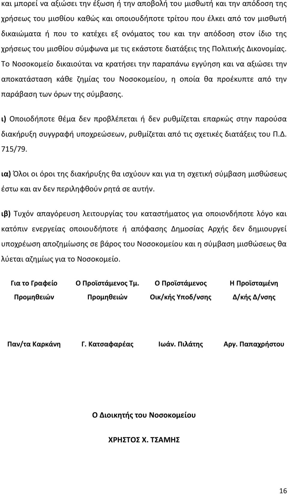 Το Νοσοκομείο δικαιούται να κρατήσει την παραπάνω εγγύηση και να αξιώσει την αποκατάσταση κάθε ζημίας του Νοσοκομείου, η οποία θα προέκυπτε από την παράβαση των όρων της σύμβασης.