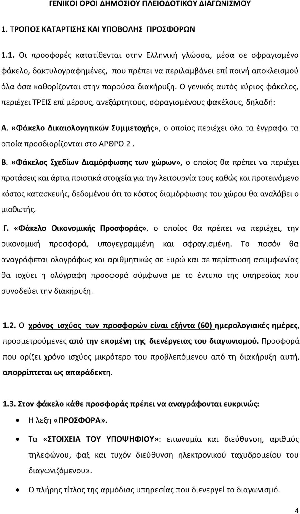 1. Οι προσφορές κατατίθενται στην Ελληνική γλώσσα, μέσα σε σφραγισμένο φάκελο, δακτυλογραφημένες, που πρέπει να περιλαμβάνει επί ποινή αποκλεισμού όλα όσα καθορίζονται στην παρούσα διακήρυξη.